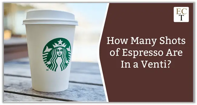 How Many Shots of Espresso In a Venti