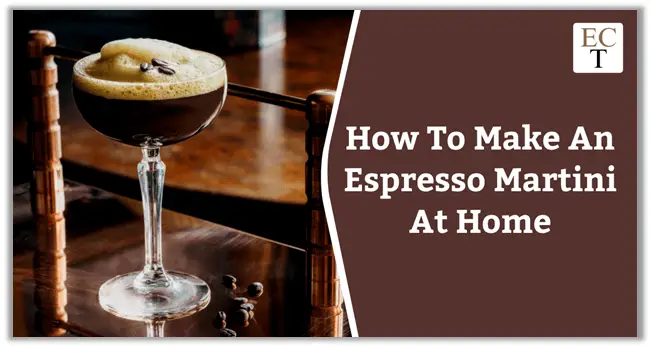 How To Make An Espresso Martini At Home