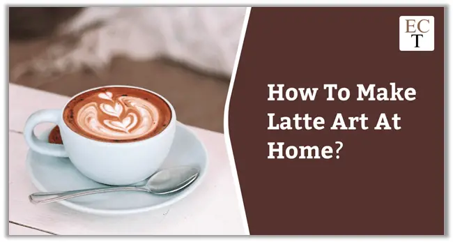 How To Make Latte Art At Home