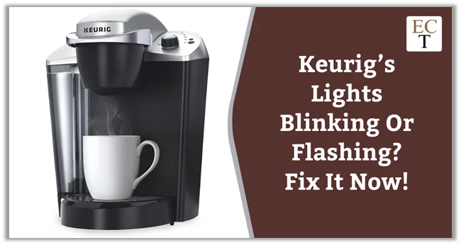 Keurig’s Lights Blinking Or Flashing Fix It Now
