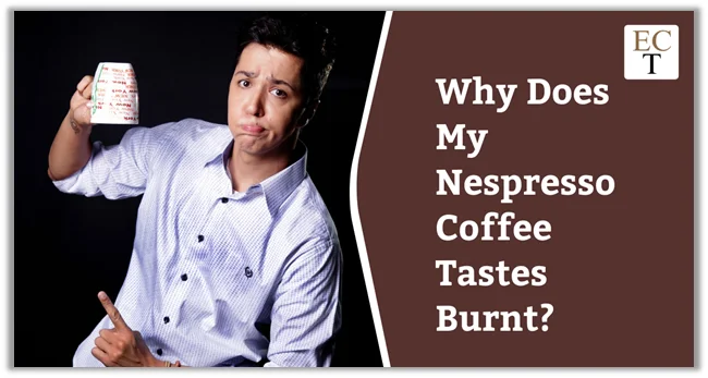 Why Does My Nespresso Coffee Tastes Burnt?