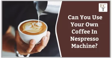 Can You Use Your Own Coffee In Nespresso Machine?
