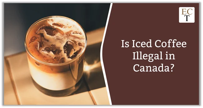 Is Iced Coffee Illegal in Canada?