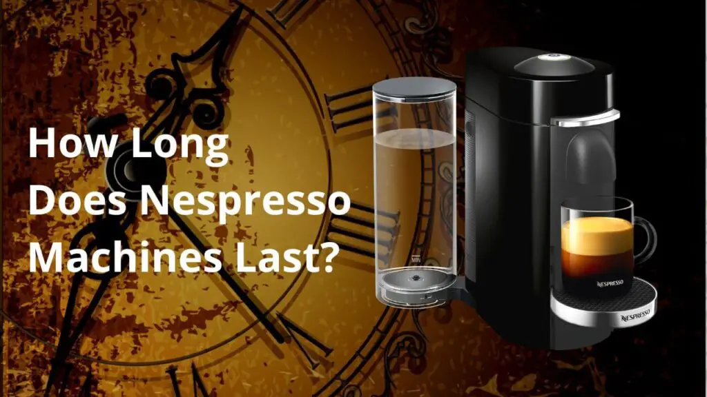 How Long Does Nespresso Machine Last