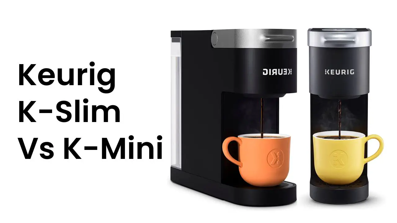 Keurig K-Slim Vs K-Mini Coffee Maker