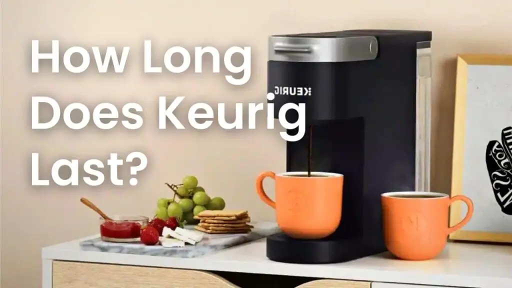 How Long Do Keurigs Last