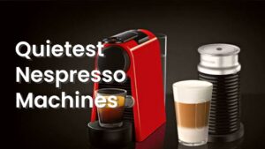 Quietest Nespresso Machine