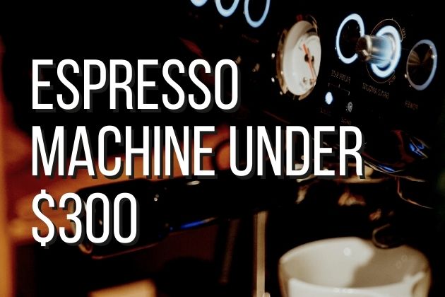 best espresso machine under 300 (1)