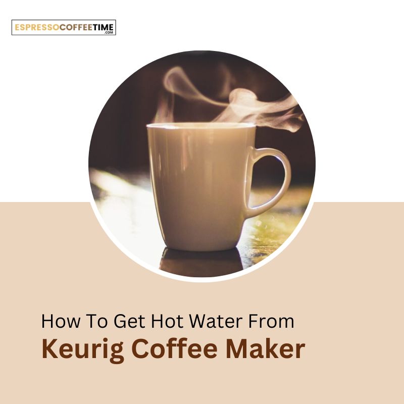 How To Get Hot Water From Keurig Coffee Maker