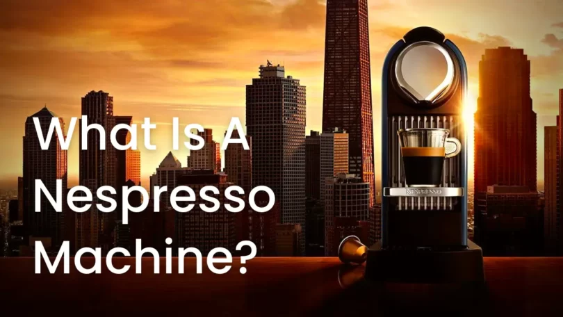What Is A Nespresso Machine