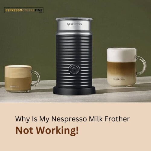 Nespresso Milk Frother Not Working Reasons & Fixes