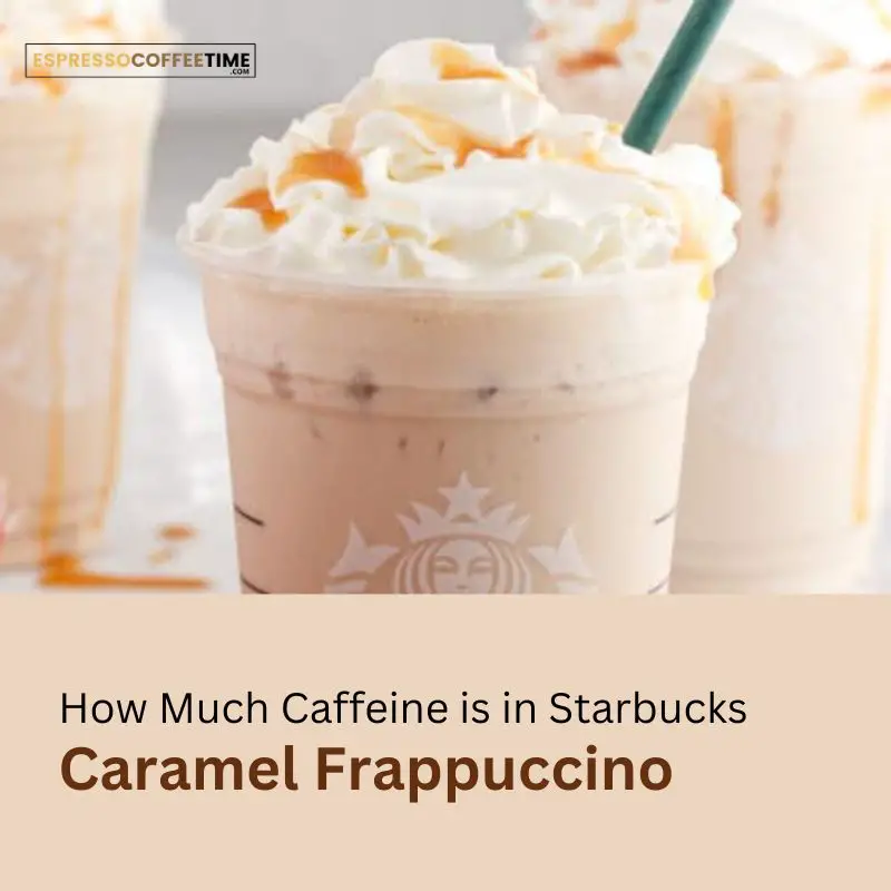 How Much Caffeine is in Starbucks Caramel Frappuccino