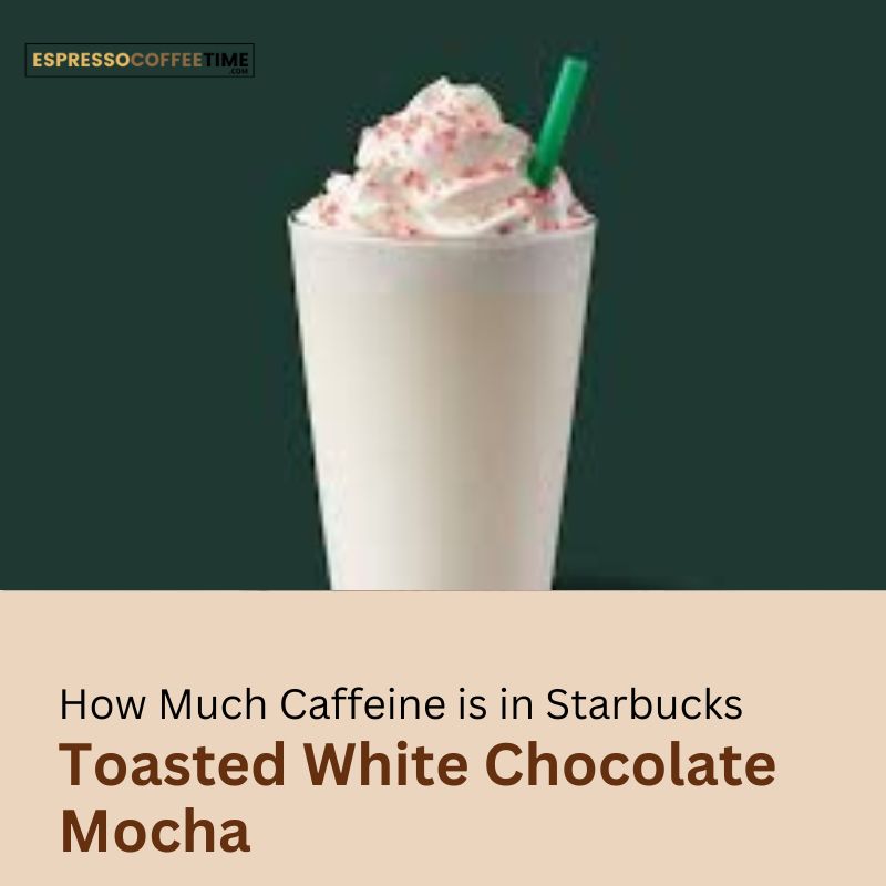 How Much Caffeine is in Starbucks Toasted White Chocolate Mocha